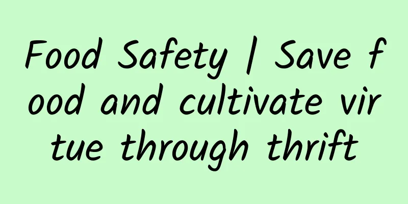 Food Safety | Save food and cultivate virtue through thrift