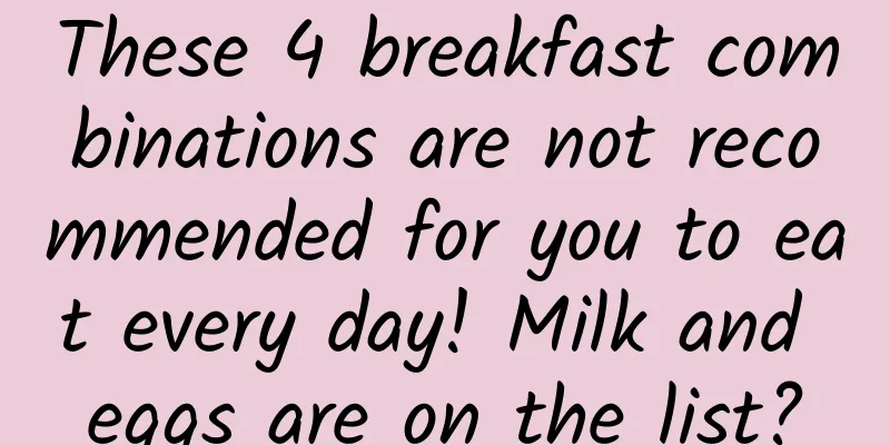 These 4 breakfast combinations are not recommended for you to eat every day! Milk and eggs are on the list?