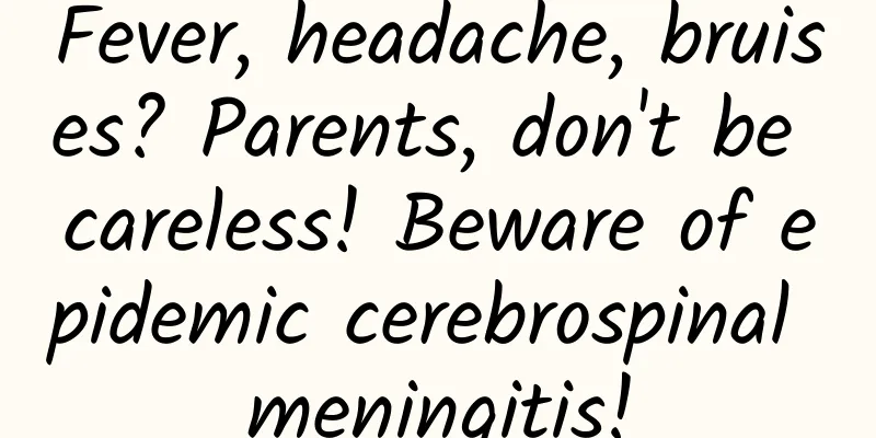 Fever, headache, bruises? Parents, don't be careless! Beware of epidemic cerebrospinal meningitis!