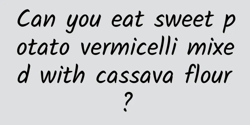 Can you eat sweet potato vermicelli mixed with cassava flour?