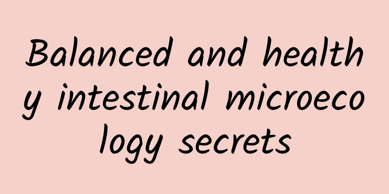 Balanced and healthy intestinal microecology secrets