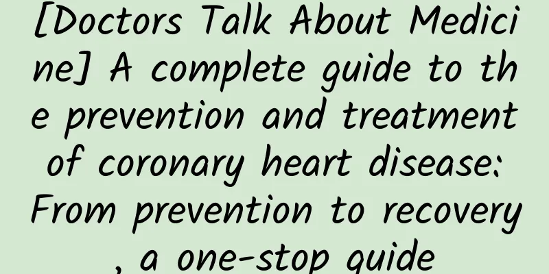 [Doctors Talk About Medicine] A complete guide to the prevention and treatment of coronary heart disease: From prevention to recovery, a one-stop guide