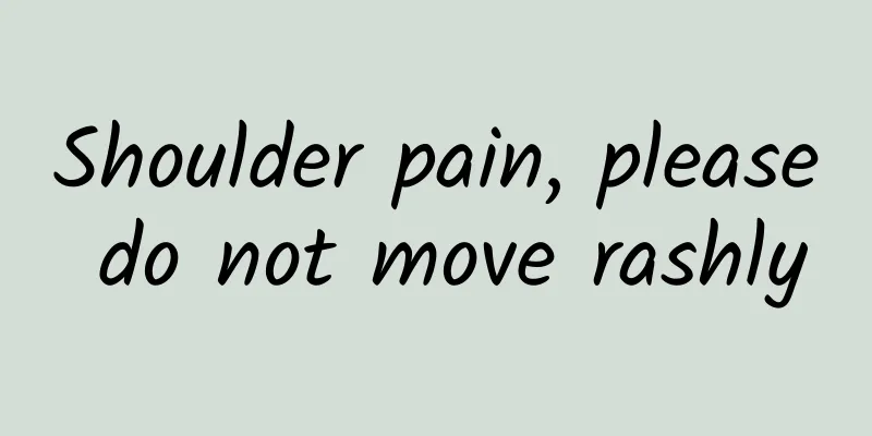 Shoulder pain, please do not move rashly