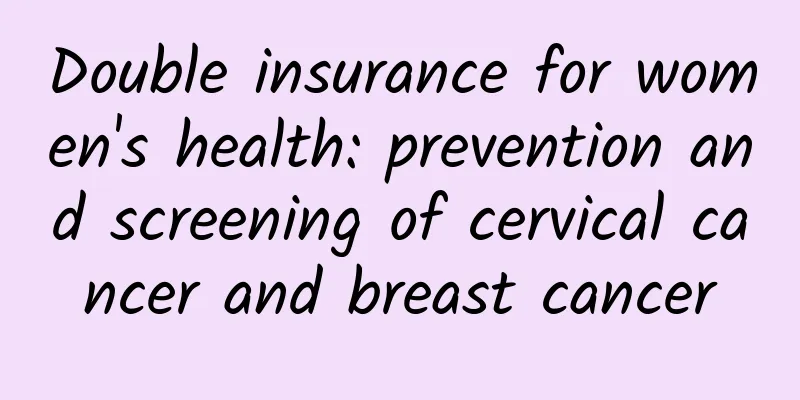 Double insurance for women's health: prevention and screening of cervical cancer and breast cancer