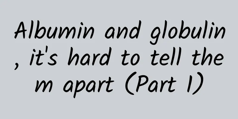 Albumin and globulin, it's hard to tell them apart (Part 1)