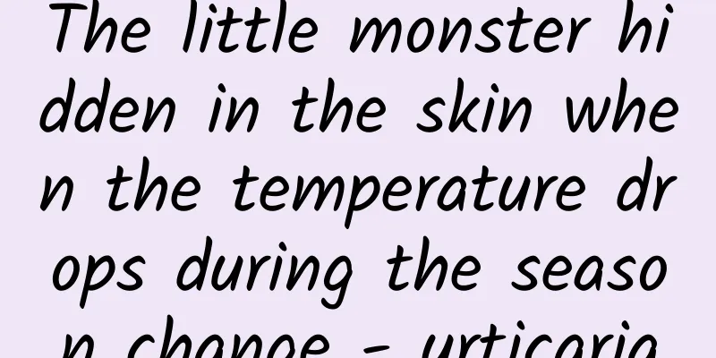 The little monster hidden in the skin when the temperature drops during the season change - urticaria