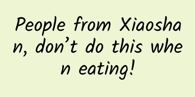 People from Xiaoshan, don’t do this when eating!