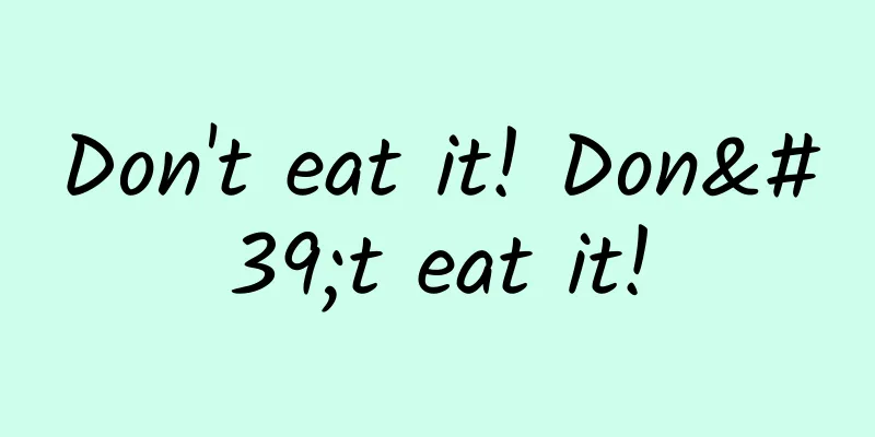 Don't eat it! Don't eat it!
