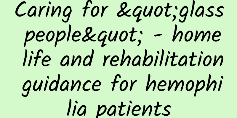 Caring for "glass people" - home life and rehabilitation guidance for hemophilia patients