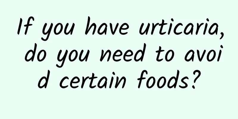 If you have urticaria, do you need to avoid certain foods?