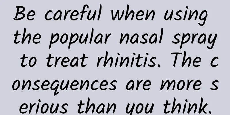Be careful when using the popular nasal spray to treat rhinitis. The consequences are more serious than you think.