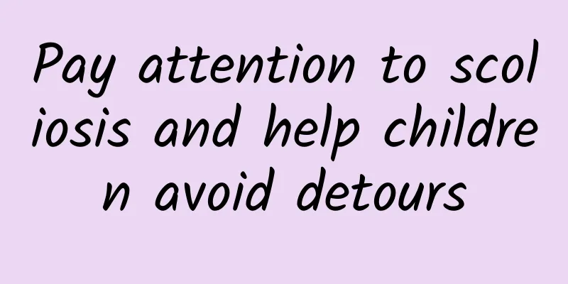 Pay attention to scoliosis and help children avoid detours