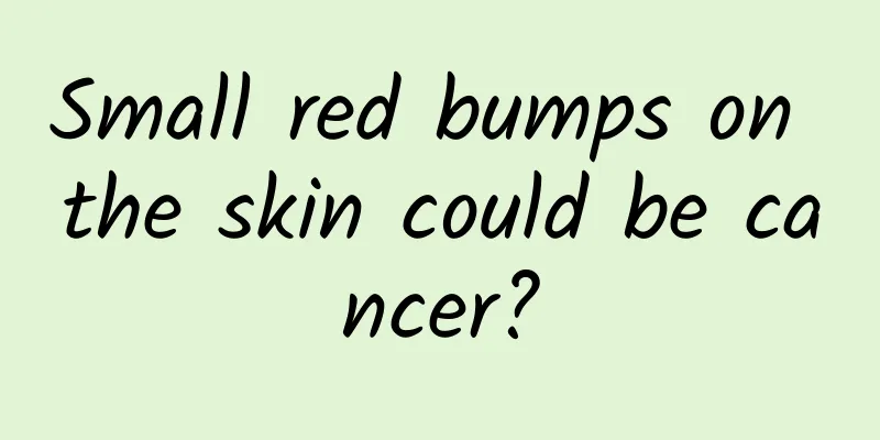 Small red bumps on the skin could be cancer?