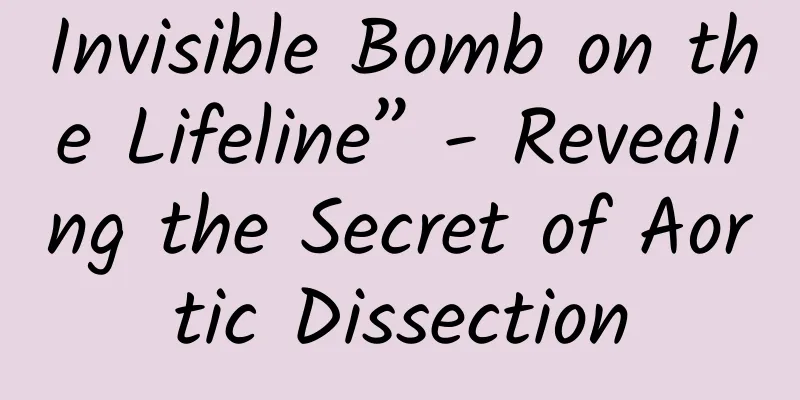 Invisible Bomb on the Lifeline” - Revealing the Secret of Aortic Dissection