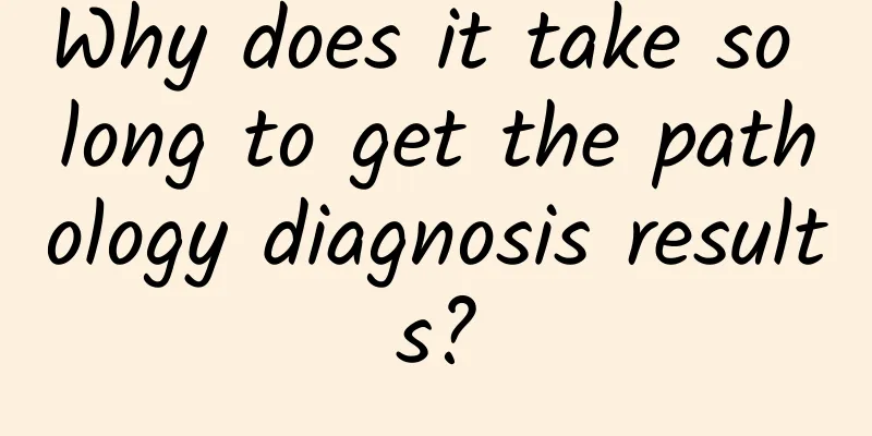 Why does it take so long to get the pathology diagnosis results?