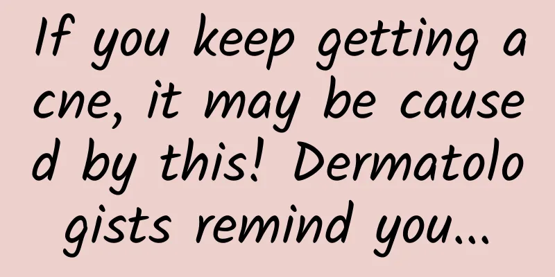 If you keep getting acne, it may be caused by this! Dermatologists remind you...