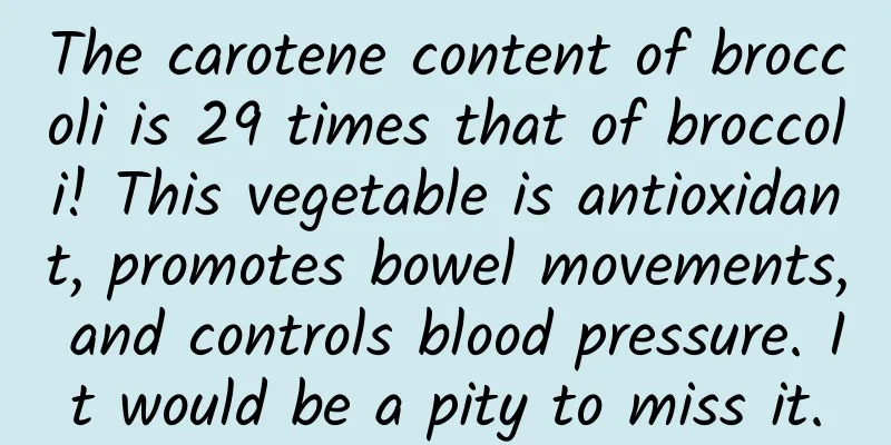 The carotene content of broccoli is 29 times that of broccoli! This vegetable is antioxidant, promotes bowel movements, and controls blood pressure. It would be a pity to miss it.