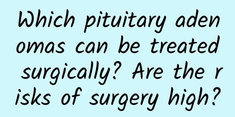 Which pituitary adenomas can be treated surgically? Are the risks of surgery high?