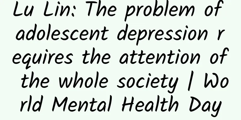 Lu Lin: The problem of adolescent depression requires the attention of the whole society | World Mental Health Day
