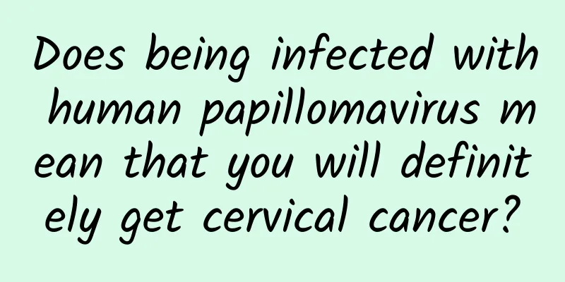 Does being infected with human papillomavirus mean that you will definitely get cervical cancer?