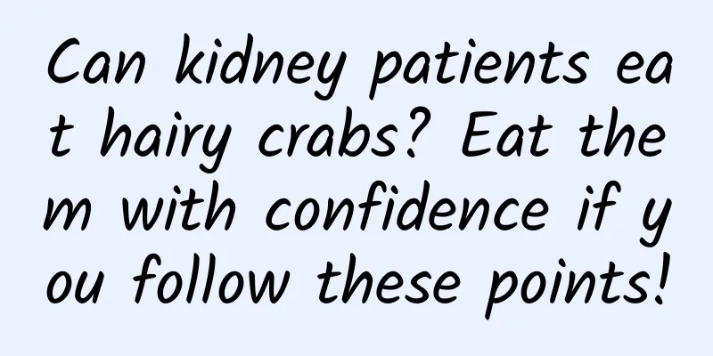 Can kidney patients eat hairy crabs? Eat them with confidence if you follow these points!
