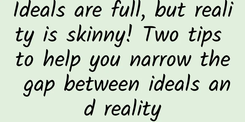 Ideals are full, but reality is skinny! Two tips to help you narrow the gap between ideals and reality