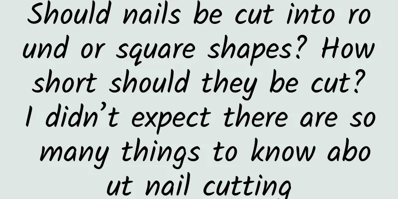 Should nails be cut into round or square shapes? How short should they be cut? I didn’t expect there are so many things to know about nail cutting