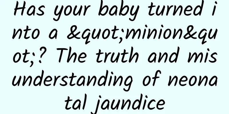 Has your baby turned into a "minion"? The truth and misunderstanding of neonatal jaundice