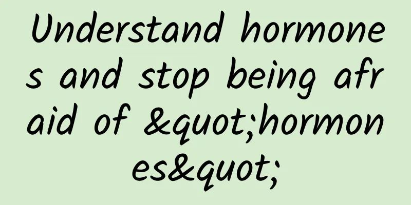 Understand hormones and stop being afraid of "hormones"
