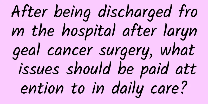 After being discharged from the hospital after laryngeal cancer surgery, what issues should be paid attention to in daily care?