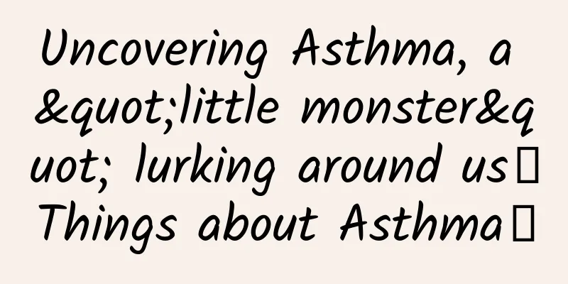 Uncovering Asthma, a "little monster" lurking around us｜Things about Asthma①