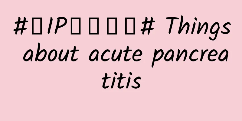 #千IP创科学普# Things about acute pancreatitis