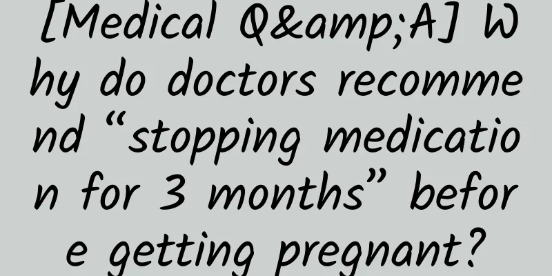 [Medical Q&A] Why do doctors recommend “stopping medication for 3 months” before getting pregnant?