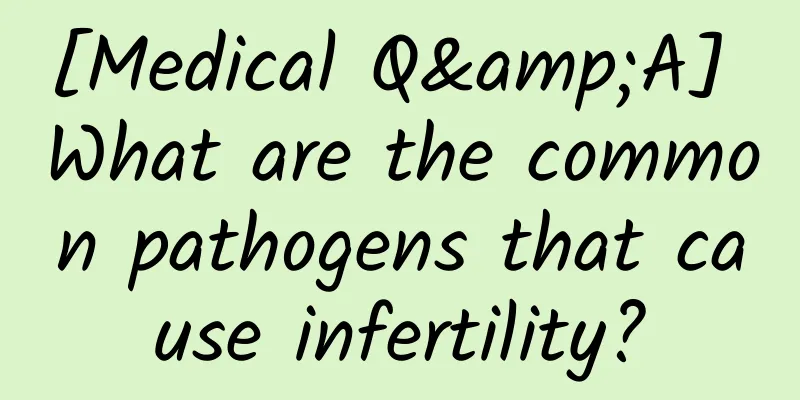 [Medical Q&A] What are the common pathogens that cause infertility?
