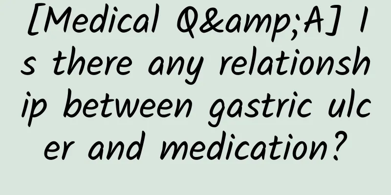 [Medical Q&A] Is there any relationship between gastric ulcer and medication?