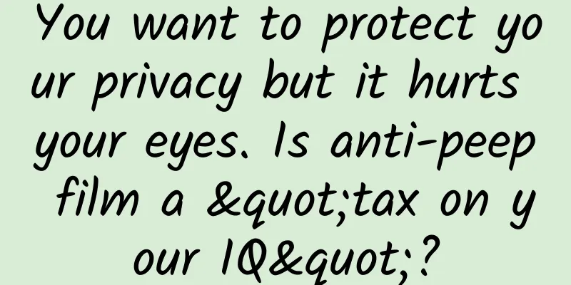 You want to protect your privacy but it hurts your eyes. Is anti-peep film a "tax on your IQ"?
