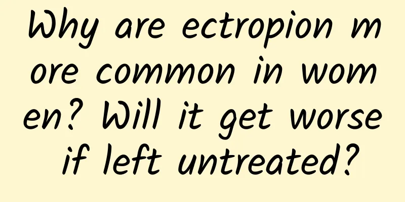 Why are ectropion more common in women? Will it get worse if left untreated?