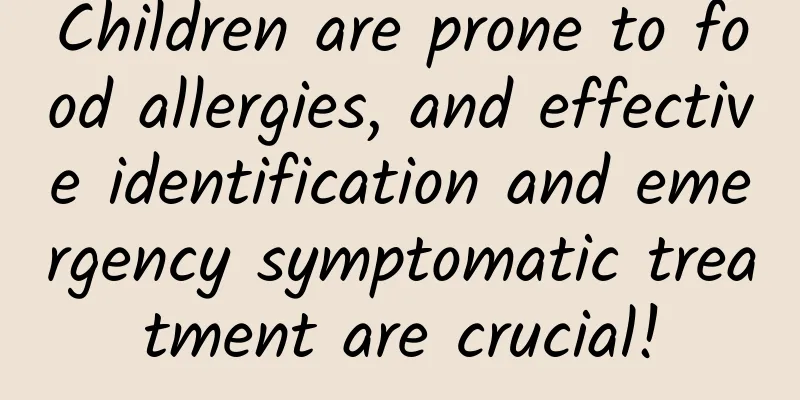 Children are prone to food allergies, and effective identification and emergency symptomatic treatment are crucial!