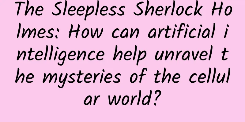 The Sleepless Sherlock Holmes: How can artificial intelligence help unravel the mysteries of the cellular world?