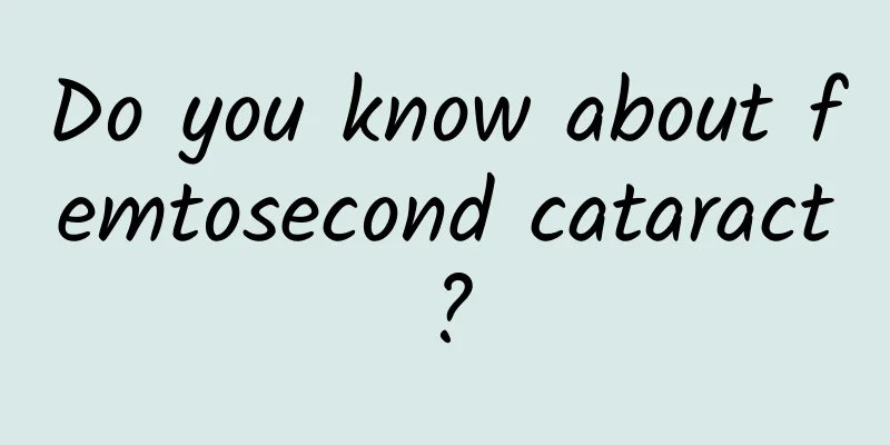 Do you know about femtosecond cataract?
