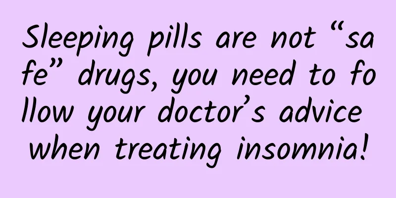 Sleeping pills are not “safe” drugs, you need to follow your doctor’s advice when treating insomnia!
