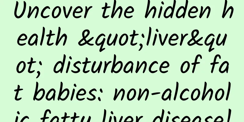 Uncover the hidden health "liver" disturbance of fat babies: non-alcoholic fatty liver disease!