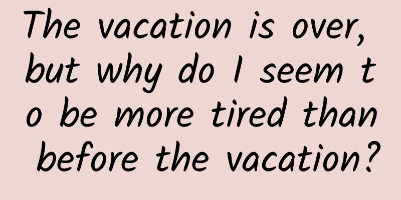 The vacation is over, but why do I seem to be more tired than before the vacation?
