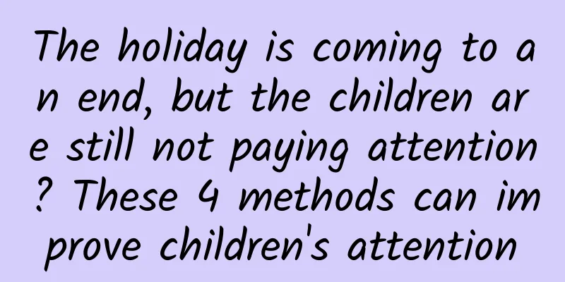 The holiday is coming to an end, but the children are still not paying attention? These 4 methods can improve children's attention