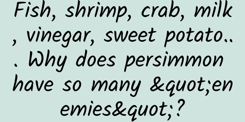 Fish, shrimp, crab, milk, vinegar, sweet potato... Why does persimmon have so many "enemies"?