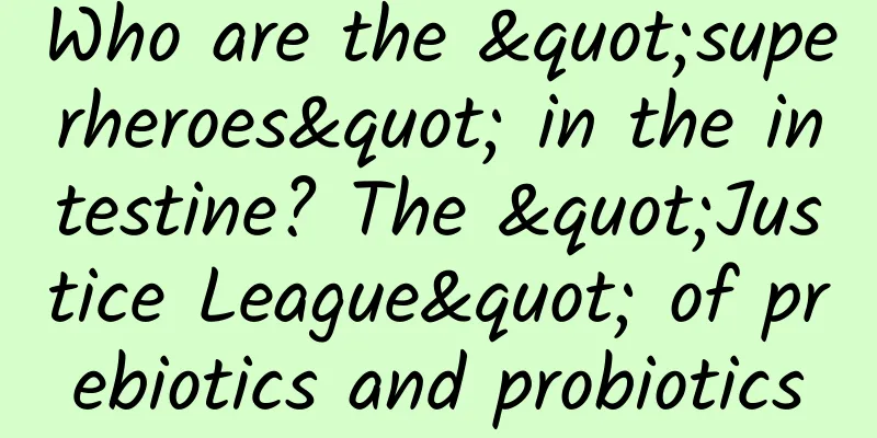 Who are the "superheroes" in the intestine? The "Justice League" of prebiotics and probiotics