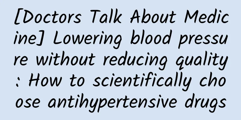 [Doctors Talk About Medicine] Lowering blood pressure without reducing quality: How to scientifically choose antihypertensive drugs