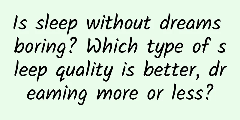 Is sleep without dreams boring? Which type of sleep quality is better, dreaming more or less?