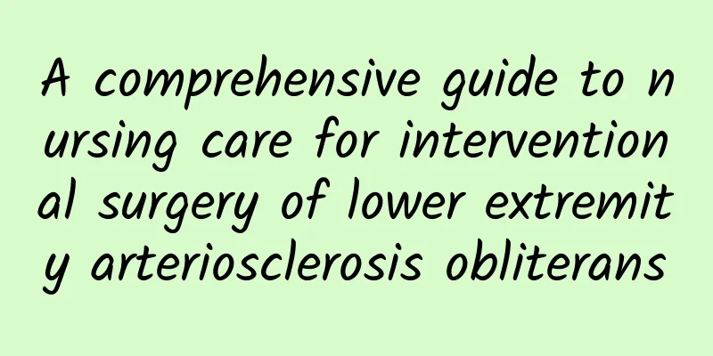 A comprehensive guide to nursing care for interventional surgery of lower extremity arteriosclerosis obliterans