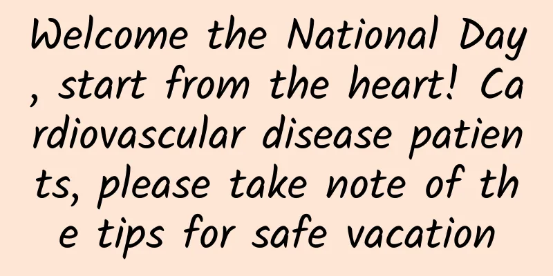 Welcome the National Day, start from the heart! Cardiovascular disease patients, please take note of the tips for safe vacation